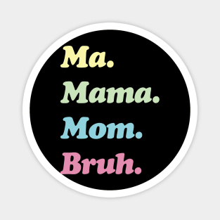 Ma. Mama. Mom. Bruh. Mother's Funny Gift Magnet